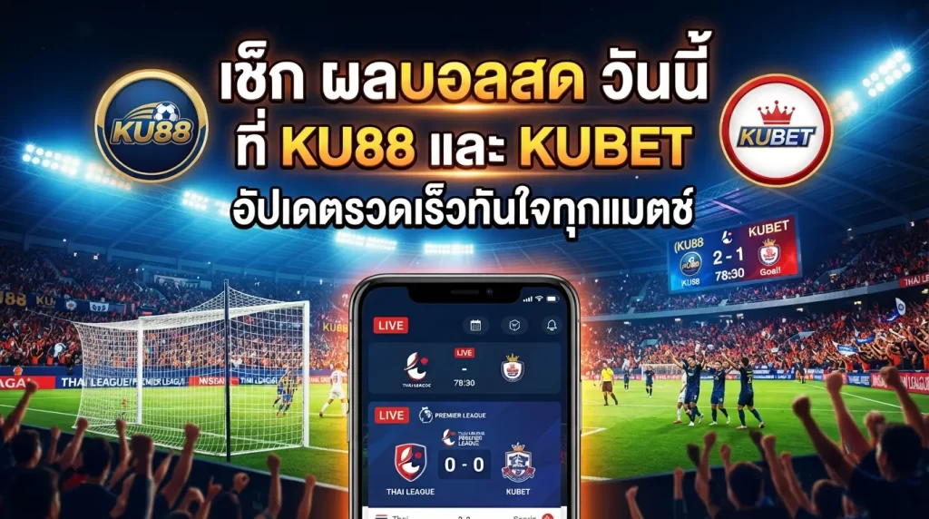 เช็ก ผล บอล สด วันนี้ที่ ku88 และ kubet อัปเดตรวดเร็วทันใจทุกแมตช์