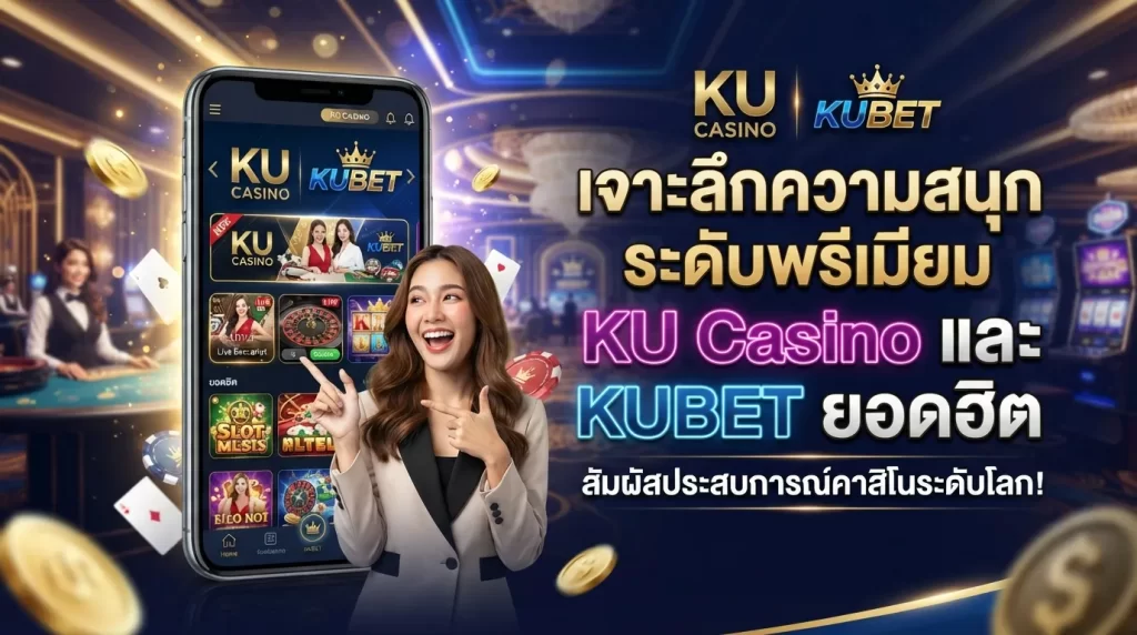 เจาะลึกความสนุกระดับพรีเมียมกับ KU Casino และ KUBET ยอดฮิต